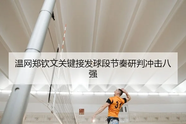 温网郑钦文关键接发球段节奏研判冲击八强